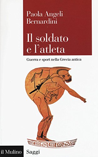Il soldato e l'atleta. Guerra e sport nella Grecia antica: 845 (Saggi)