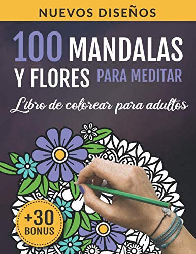 100 Mandalas y Flores para Meditar: Libro De Colorear Para Adultos: 100 Hermosos Diseños para la Relajación y la Meditación | Cuaderno de Actividades Antiestrés para Adultos | Arte-terapia