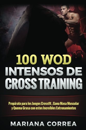 100 WOD INTENSOS De CROSS TRAINING: Preparate para los Juegos Reebok, Gana Masa Muscular y Quema Grasa con estos INCREIBLES WOD