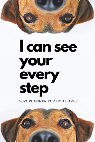 2021 Planner For Dog Lover I Can See Your Ever Step: Funny Simply Monthly and Weekly Organizer Schedule (For Dog Lover Lovers Doggy)