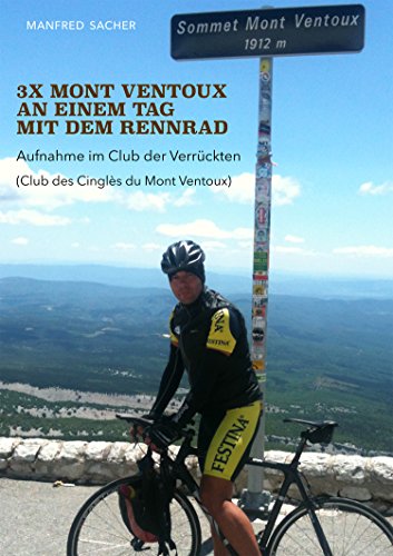 3 x Mont Ventoux an einem Tag mit dem Rennrad: Aufnahme im Club der Verrückten (Club des Cingles du Mont Ventoux) (German Edition)