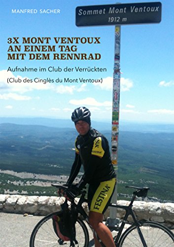 3 x Mont Ventoux an einem Tag mit dem Rennrad: Aufnahme im Club der Verrückten (Club des Cingles du Mont Ventoux) (German Edition) 3 x Mont Ventoux an einem Tag mit dem Rennrad: Aufnahme im Club der Verrückten (Club des Cingles du Mont Ventoux) (German Edition)