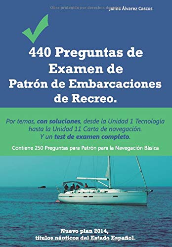 440 Preguntas de Examen de Patrón de Embarcaciones de Recreo: Por temas, con soluciones, desde la Unidad 1 Tecnología hasta la Unidad 11 Carta de navegación. Y un test de examen completo.