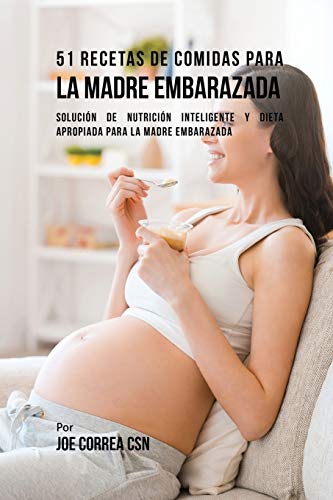 51 Recetas De Comidas Para La Madre Embarazada: Solución de Nutrición Inteligente y Dieta Apropiada Para La Madre Embarazada