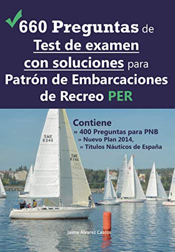 660 Preguntas de Test de examen con soluciones para Patrón de Embarcaciones de Recreo PER: Contiene 400 Preguntas para PNB Nuevo Plan 2014, Títulos Náuticos de España