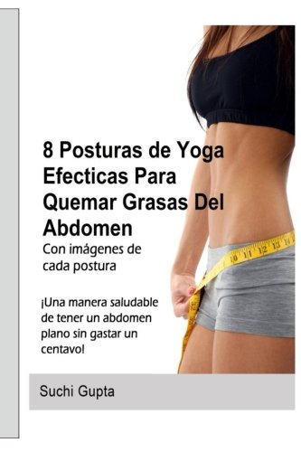 8 Posturas De Yoga Efectivas Para Quemar Grasas Del Abdomen: !Una forma saludable de tener un abdomen plano en casa sin gastar un centavo!