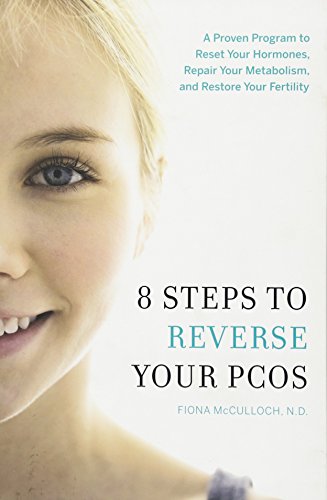 8 Steps to Reverse Your PCOS: A Proven Program to Reset Your Hormones, Repair Your Metabolism, and Restore Your Fertility