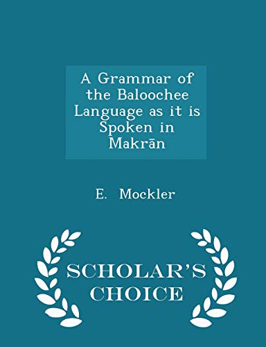 A Grammar of the Baloochee Language as it is Spoken in Makrān - Scholar's Choice Edition