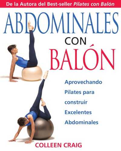 Abdominales Con Balón: Aprovechando Pilates Para Construir Excelentes Abdominales Abdominales Con Balón: Aprovechando Pilates Para Construir Excelentes Abdominales