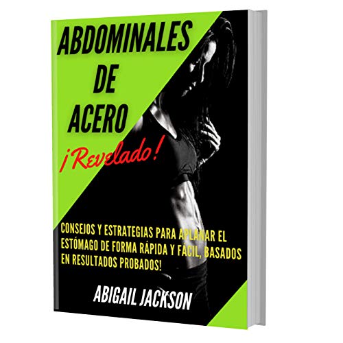 Abdominales de Acero: Consejos y Estrategias para Aplanar el Estomago de Forma Rapida y Facil, Basados en Resultados Probados! (Spanish Edition)