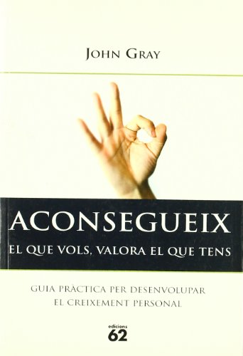 Aconsegueix el que vols, valora el que téns: Guia pràctica per desenvolupar el creixement personal (ALTRES OBRES)