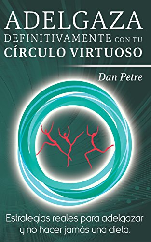 Adelgaza definitivamente con tu Círculo Virtuoso: Estrategias reales para adelgazar y no hacer jamás una dieta. Adelgaza definitivamente con tu Círculo Virtuoso: Estrategias reales para adelgazar y no hacer jamás una dieta.