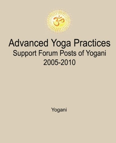 Advanced Yoga Practices Support Forum Posts of Yogani, 2005-2010 by Yogani (2012-10-09)