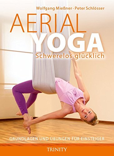 Aerial Yoga: Schwerelos glücklich: Grundlagen und Übungen für Einsteiger Aerial Yoga: Schwerelos glücklich: Grundlagen und Übungen für Einsteiger