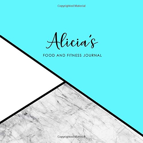 Alicia's Food and Fitness Journal: Personalized Meal Log and Workout Notebook Alicia's Food and Fitness Journal: Personalized Meal Log and Workout Notebook