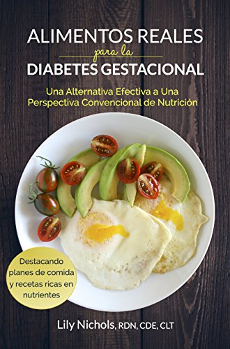 Alimentos Reales para la Diabetes Gestacional: Una Alternativa Efectiva a una Perspectiva Convencional de NutriciĂłn Alimentos Reales para la Diabetes Gestacional: Una Alternativa Efectiva a una Perspectiva Convencional de NutriciĂłn