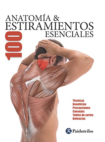 Anatomía & 100 estiramientos Esenciales (Color): Técnicas, beneficios, precauciones, consejos, tablas de series, dolencias (Anatomía & Estiramientos) Anatomía & 100 estiramientos Esenciales (Color): Técnicas, beneficios, precauciones, consejos, tablas de series, dolencias (Anatomía & Estiramientos)