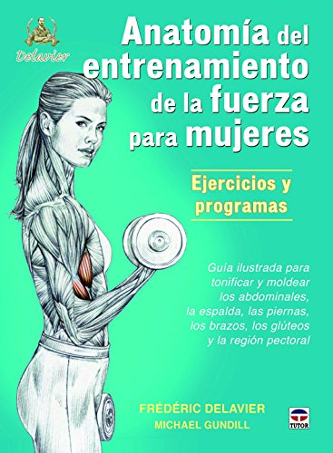 Anatomía Del Entrenamiento De La Fuerza Para Mujeres (Entrenamiento Deportivo) Anatomía Del Entrenamiento De La Fuerza Para Mujeres (Entrenamiento Deportivo)