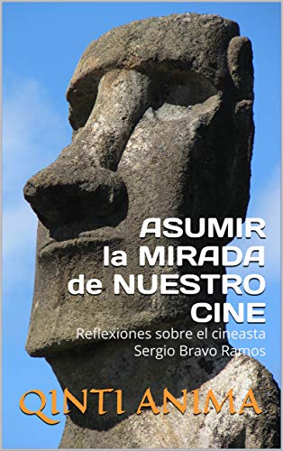 Asumir La Mirada de Nuestro Cine: Reflexiones sobre el cineasta Sergio Bravo Ramos Asumir La Mirada de Nuestro Cine: Reflexiones sobre el cineasta Sergio Bravo Ramos