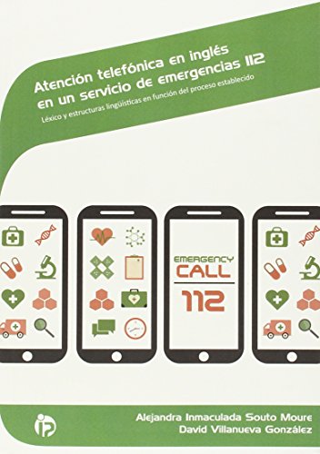 Atención telefónica en inglés en un servicio de emergencias 112: Léxico y estructuras lingüísticas en función del proceso establecido (Seguridad y medio ambiente) Atención telefónica en inglés en un servicio de emergencias 112: Léxico y estructuras lingüísticas en función del proceso establecido (Seguridad y medio ambiente)