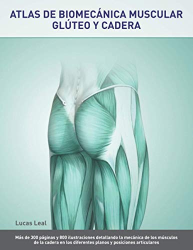 ATLAS DE BIOMECÁNICA MUSCULAR. GLÚTEO Y CADERA.: Más de 300 páginas y 800 ilustraciones detallando la mecánica de los músculos de la cadera en los diferentes planos y posiciones articulares