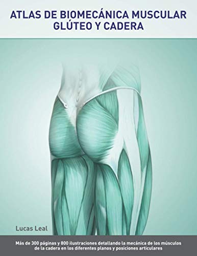 ATLAS DE BIOMECĂNICA MUSCULAR. GLĂTEO Y CADERA.: MĂĄs de 300 pĂĄginas y 800 ilustraciones detallando la mecĂĄnica de los mĂșsculos de la cadera en los diferentes planos y posiciones articulares ATLAS DE BIOMECĂNICA MUSCULAR. GLĂTEO Y CADERA.: MĂĄs de 300 pĂĄginas y 800 ilustraciones detallando la mecĂĄnica de los mĂșsculos de la cadera en los diferentes planos y posiciones articulares