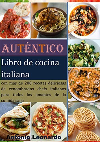 Auténtico libro de cocina italiana: con más de 200 recetas deliciosas de renombrados chefs italianos para todos los amantes de la comida sana