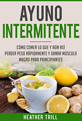 Ayuno Intermitente: Como Comer Lo Que Y Aun Asi Perder Peso Rapidamente Y Ganar Musculo Magro Para Principiantes Ayuno Intermitente: Como Comer Lo Que Y Aun Asi Perder Peso Rapidamente Y Ganar Musculo Magro Para Principiantes