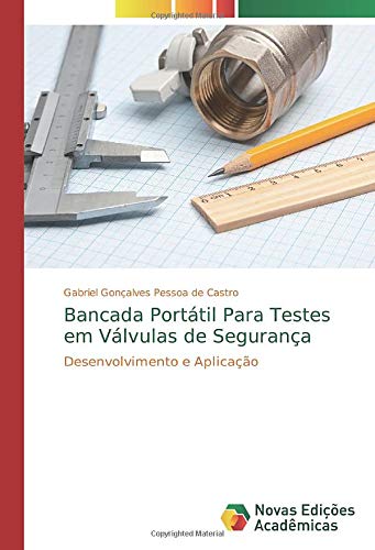 Bancada Portátil Para Testes em Válvulas de Segurança: Desenvolvimento e Aplicação Bancada Portátil Para Testes em Válvulas de Segurança: Desenvolvimento e Aplicação