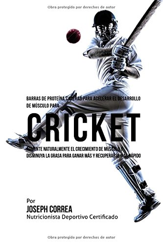 Barras de Proteina Caseras para Acelerar el Desarrollo de Musculo para Cricket: Aumente naturalmente el crecimiento de musculo y disminuya la grasa para ganar mas y recuperarse mas rapido Barras de Proteina Caseras para Acelerar el Desarrollo de Musculo para Cricket: Aumente naturalmente el crecimiento de musculo y disminuya la grasa para ganar mas y recuperarse mas rapido