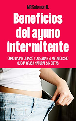 Beneficios Del Ayuno Intermitente : Como Bajar De Peso Y Acelerar El Metabolismo Quema Grasa Natural Sin Dietas