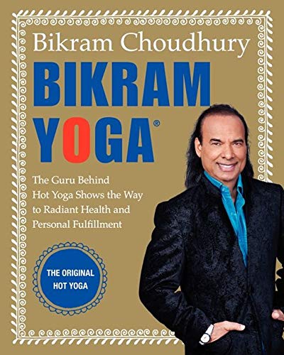 Bikram Yoga: The Guru Behind Hot Yoga Shows the Way to Radiant Health and Personal Fulfillment Bikram Yoga: The Guru Behind Hot Yoga Shows the Way to Radiant Health and Personal Fulfillment