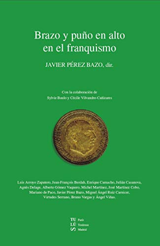 Brazo y puño en alto en el franquismo: Bras tendu et poing levé sous le franquisme Brazo y puño en alto en el franquismo: Bras tendu et poing levé sous le franquisme