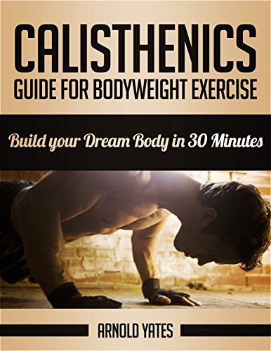 Calistenia: Guia para exercício corporal completo, construir o seu corpo de sonho em 30 minutos: Exercício corporal, treino de rua, treinamento de peso ... força do peso do corpo (Portuguese Edition)