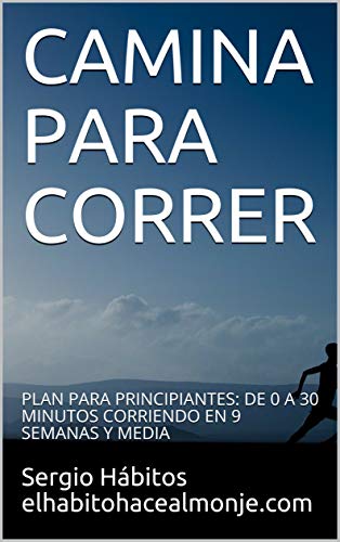 CAMINA PARA CORRER: PLAN PARA PRINCIPIANTES: DE 0 A 30 MINUTOS CORRIENDO EN 9 SEMANAS Y MEDIA