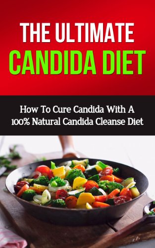 Candida Diet: How To Cure Candida With A 100% Natural Candida Cleanse Diet (candida cure, candida cookbook, candida crusher, candida moss, candida cleanse ... yeast, candida albicans) (English Edition)