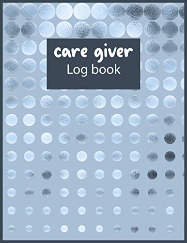 Caregiver Log Book: Daily Healthcare Personal Home Aide Record Book, Medicine Reminder Log, Personal Health Record Keeper For Assisted Living ... Alzheimer...| 120 pages Matte Cover 8.5x11 in Caregiver Log Book: Daily Healthcare Personal Home Aide Record Book, Medicine Reminder Log, Personal Health Record Keeper For Assisted Living ... Alzheimer...| 120 pages Matte Cover 8.5x11 in