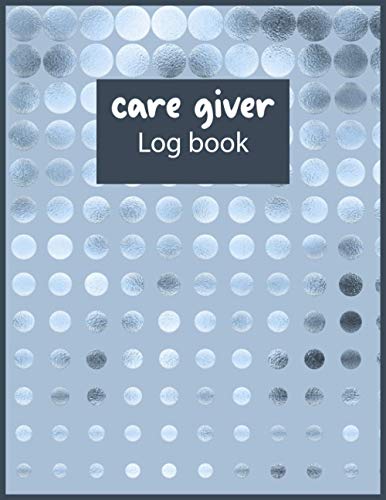 Caregiver Log Book: Daily Healthcare Personal Home Aide Record Book, Medicine Reminder Log, Personal Health Record Keeper For Assisted Living ... Alzheimer...| 120 pages Matte Cover 8.5x11 in