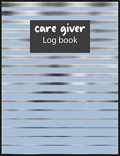 Caregiver Log Book: Daily Healthcare Personal Home Aide Record Book, Medicine Reminder Log, Personal Health Record Keeper For Assisted Living ... Alzheimer...| 120 pages Matte Cover 8.5x11 in Caregiver Log Book: Daily Healthcare Personal Home Aide Record Book, Medicine Reminder Log, Personal Health Record Keeper For Assisted Living ... Alzheimer...| 120 pages Matte Cover 8.5x11 in