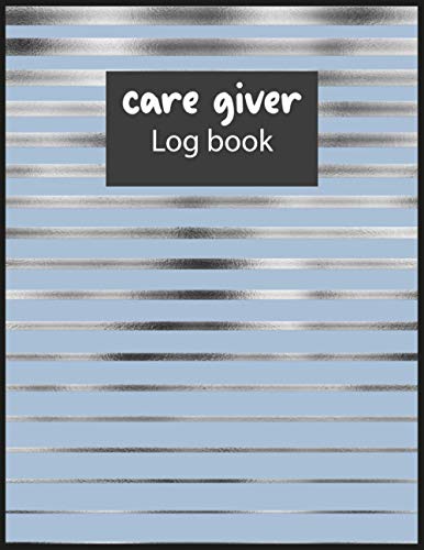 Caregiver Log Book: Daily Healthcare Personal Home Aide Record Book, Medicine Reminder Log, Personal Health Record Keeper For Assisted Living ... Alzheimer...| 120 pages Matte Cover 8.5x11 in