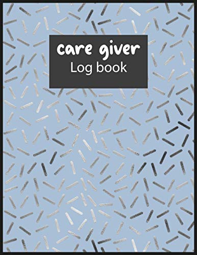 Caregiver Log Book: Daily Healthcare Personal Home Aide Record Book, Medicine Reminder Log, Personal Health Record Keeper For Assisted Living ... Alzheimer...| 120 pages Matte Cover 8.5x11 in Caregiver Log Book: Daily Healthcare Personal Home Aide Record Book, Medicine Reminder Log, Personal Health Record Keeper For Assisted Living ... Alzheimer...| 120 pages Matte Cover 8.5x11 in