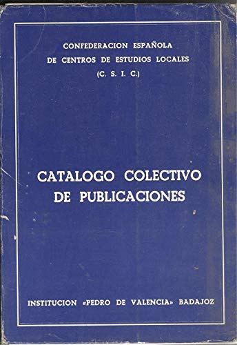 CATÁLOGO COLECTIVO DE PUBLICACIONES Y DE LA EXPOSICIÓN DE LAS MISMAS CELEBRADA EN BADAJOZ EN OCTUBRE DE 1981. C.E.C.E.L.