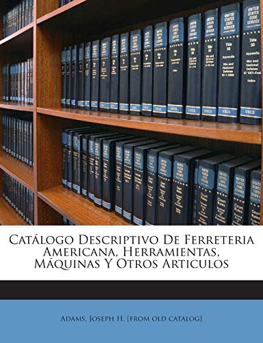 Catálogo Descriptivo De Ferreteria Americana, Herramientas, Máquinas Y Otros Articulos