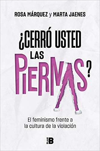 ¿Cerró usted las piernas?: Contra la cultura de la violación (Plan B) ¿Cerró usted las piernas?: Contra la cultura de la violación (Plan B)