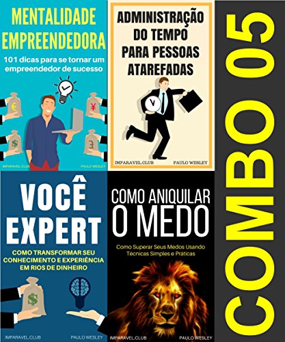 Combo 5: Mentalidade Empreendedora, Administração do Tempo Para Pessoas Atarefadas, Você Expert e Como Aniquilar o Medo (Imparavel.club Combo) (Portuguese Edition)