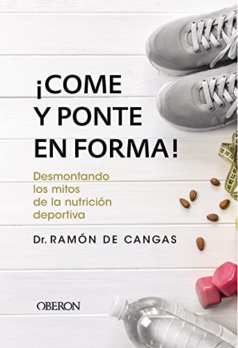 ¡Come y ponte en forma! Desmontando los mitos de la nutrición deportiva (Libros singulares)