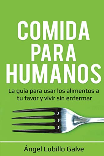 Comida Para Humanos: La guía para usar los alimentos a tu favor y vivir sin enfermar