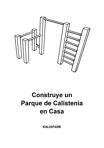 Como Construir un Parque de Calistenia: Planos, Medidas y Instrucciones para construir tu proprio Gimnasio de Calistenia en Casa Como Construir un Parque de Calistenia: Planos, Medidas y Instrucciones para construir tu proprio Gimnasio de Calistenia en Casa