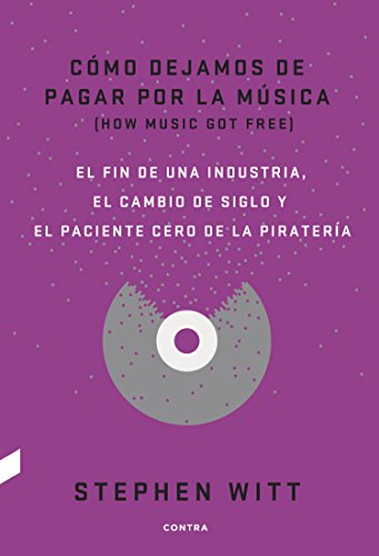 Cómo dejamos de pagar por la música: El fin de una industria, el cambio de siglo y el paciente cero de la piratería