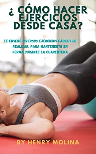¿CÓMO HACER EJERCICIOS DESDE CASA?: TE ENSEÑO DIVERSOS EJERCICIOS FÁCILES DE REALIZAR, PARA MANTENERTE EN FORMA DURANTE LA CUARENTENA ¿CÓMO HACER EJERCICIOS DESDE CASA?: TE ENSEÑO DIVERSOS EJERCICIOS FÁCILES DE REALIZAR, PARA MANTENERTE EN FORMA DURANTE LA CUARENTENA
